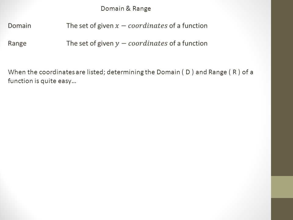When the coordinates are listed; determining the Domain ( D ) and Range ( R ) of a function is quite easy…