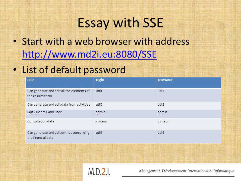 Essay with SSE Start with a web browser with address     List of default password RoleLoginpassword Can generate and edit all the elements of the results chain util1 Can generate and edit data from activitiesutil2 Edit / insert + add useradmin Consultation datavisiteur Can generate and edit entries concerning the financial data util6