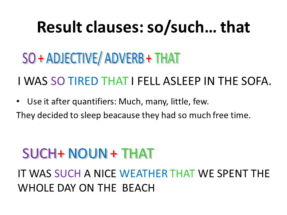 Result clauses: so/such… that I WAS SO TIRED THAT I FELL ASLEEP IN THE SOFA.