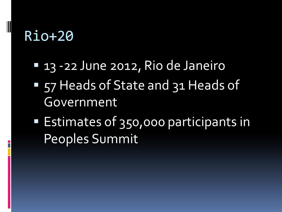 Rio+20  June 2012, Rio de Janeiro  57 Heads of State and 31 Heads of Government  Estimates of 350,000 participants in Peoples Summit