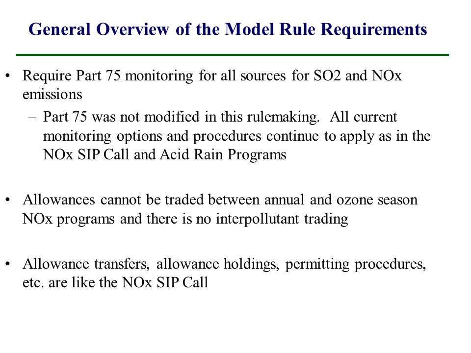 General Overview of the Model Rule Requirements Require Part 75 monitoring for all sources for SO2 and NOx emissions –Part 75 was not modified in this rulemaking.