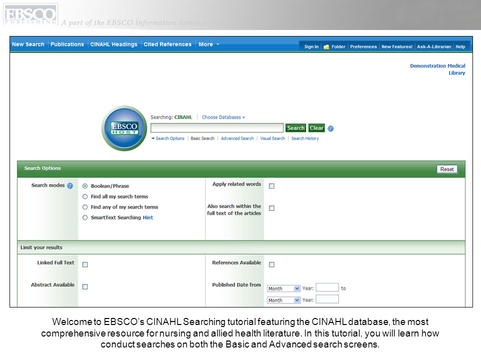 Welcome to EBSCO’s CINAHL Searching tutorial featuring the CINAHL database, the most comprehensive resource for nursing and allied health literature.
