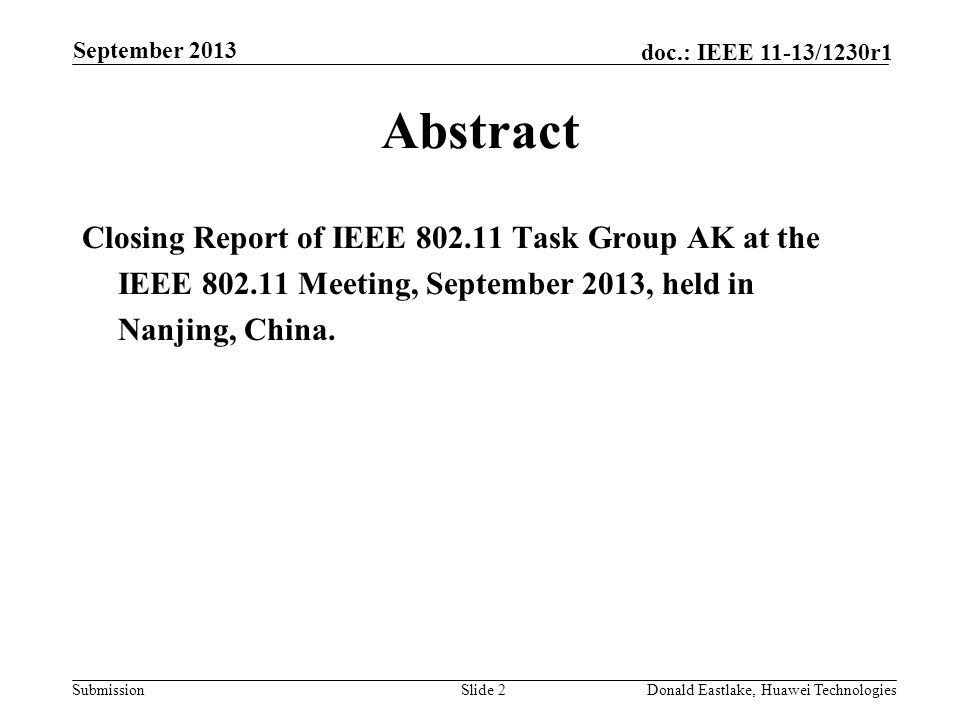 Submission doc.: IEEE 11-13/1230r1 September 2013 Donald Eastlake, Huawei TechnologiesSlide 2 Abstract Closing Report of IEEE Task Group AK at the IEEE Meeting, September 2013, held in Nanjing, China.