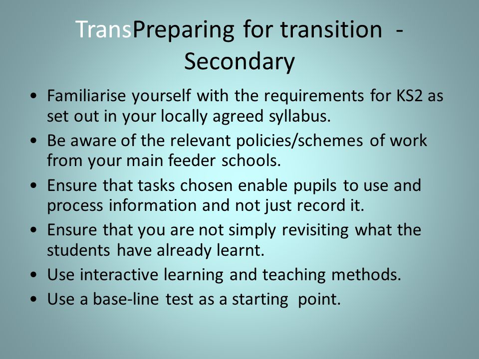 TransPreparing for transition - Secondary Familiarise yourself with the requirements for KS2 as set out in your locally agreed syllabus.