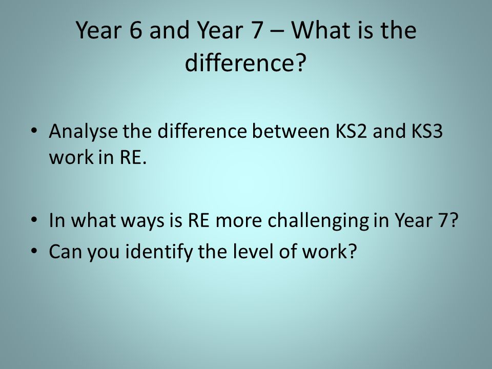 Year 6 and Year 7 – What is the difference. Analyse the difference between KS2 and KS3 work in RE.