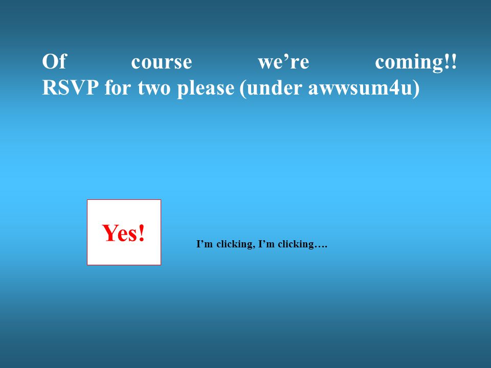 So, are you coming Yes RSVP = Yesssss!!...LOL
