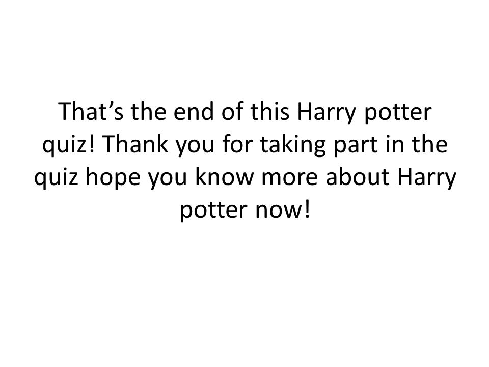 That’s the end of this Harry potter quiz.