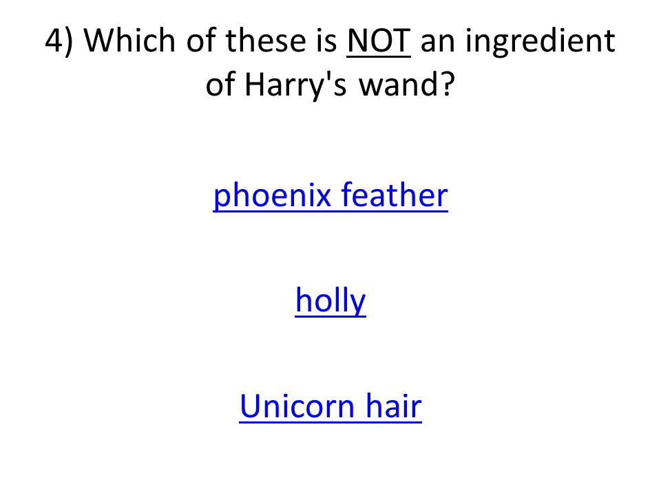 4) Which of these is NOT an ingredient of Harry s wand phoenix feather holly Unicorn hair