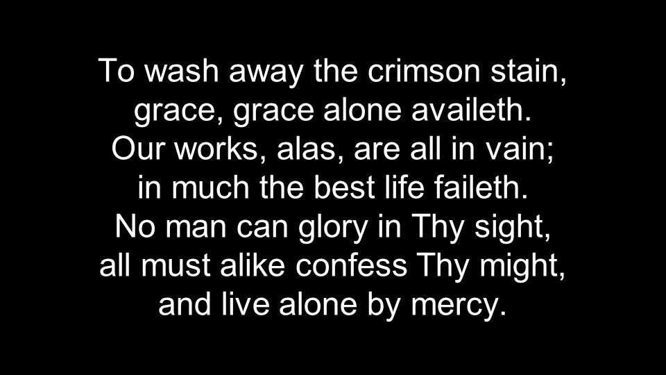 To wash away the crimson stain, grace, grace alone availeth.