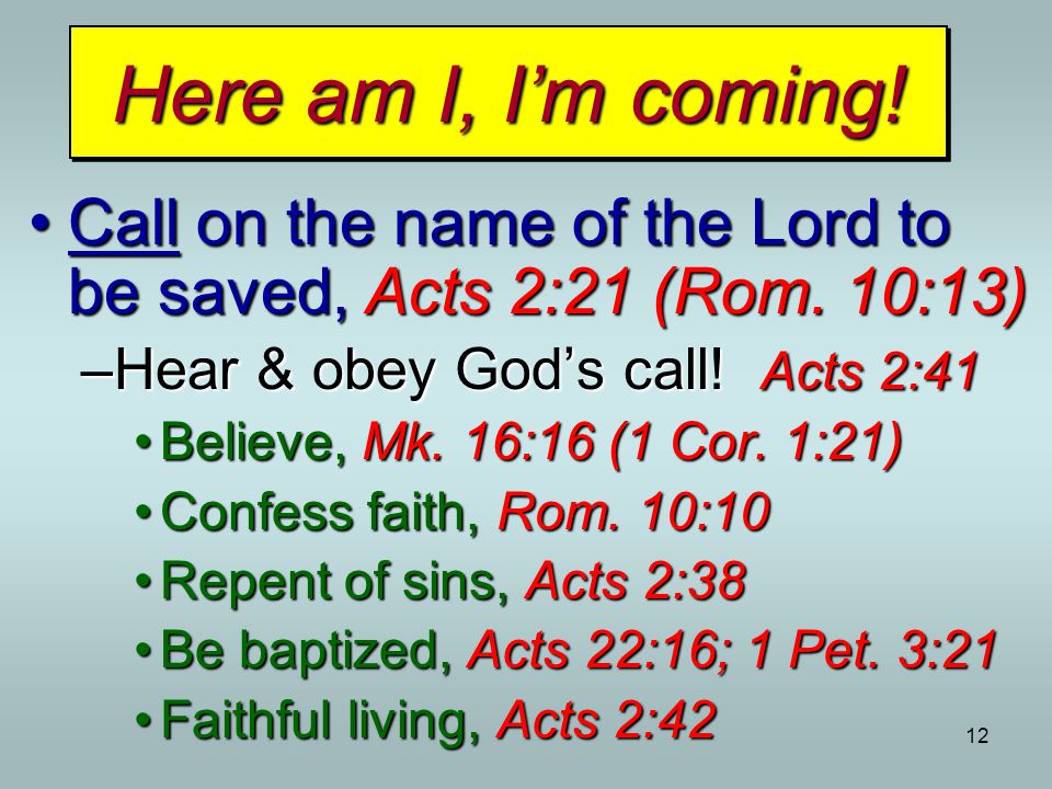 12 Here am I, I’m coming. Call on the name of the Lord to be saved, Acts 2:21 (Rom.