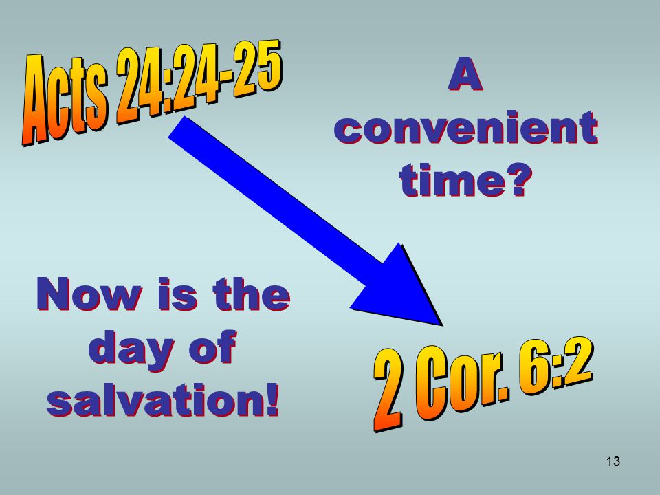 13 A convenient time Now is the day of salvation!