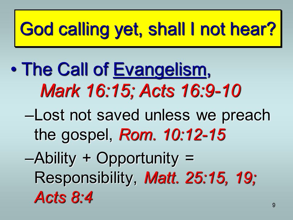 9 The Call of Evangelism, Mark 16:15; Acts 16:9-10The Call of Evangelism, Mark 16:15; Acts 16:9-10 –Lost not saved unless we preach the gospel, Rom.