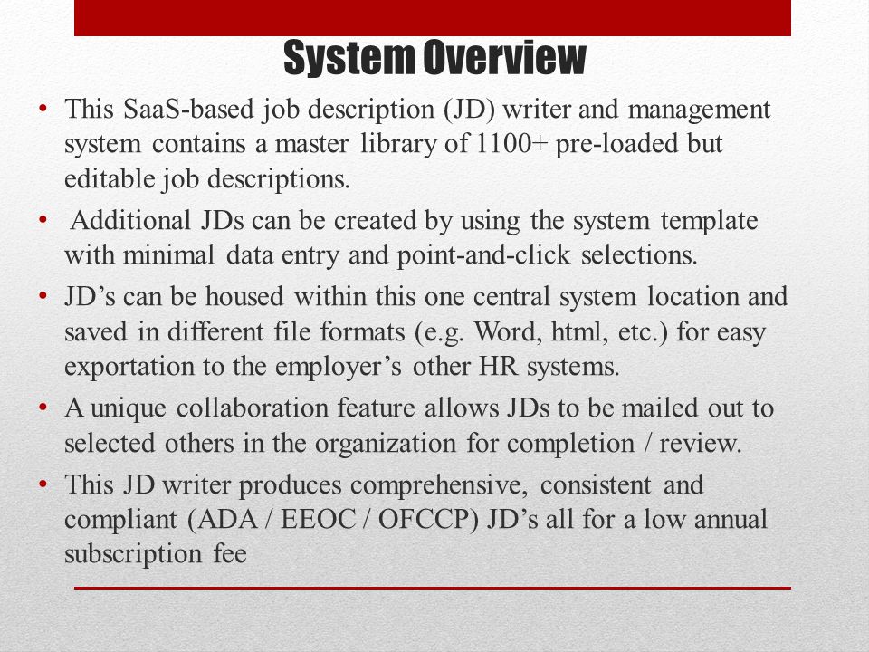 System Overview This SaaS-based job description (JD) writer and management system contains a master library of pre-loaded but editable job descriptions.