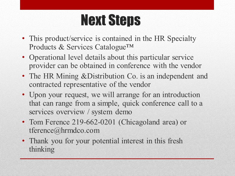 Next Steps This product/service is contained in the HR Specialty Products & Services Catalogue™ Operational level details about this particular service provider can be obtained in conference with the vendor The HR Mining &Distribution Co.