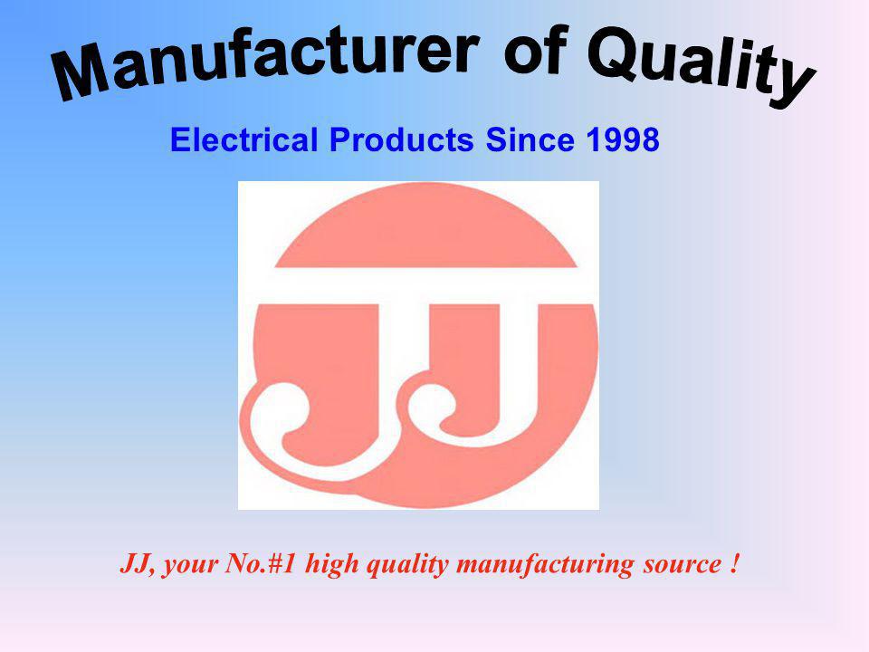 JJ, your No.#1 high quality manufacturing source ! Electrical Products Since 1998