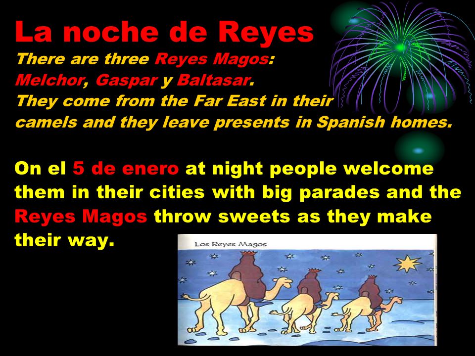 La noche de Reyes There are three Reyes Magos: Melchor, Gaspar y Baltasar.
