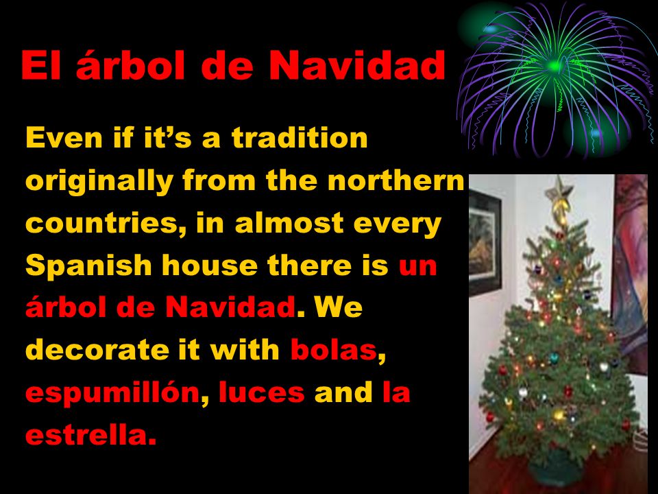 El árbol de Navidad Even if it’s a tradition originally from the northern countries, in almost every Spanish house there is un árbol de Navidad.