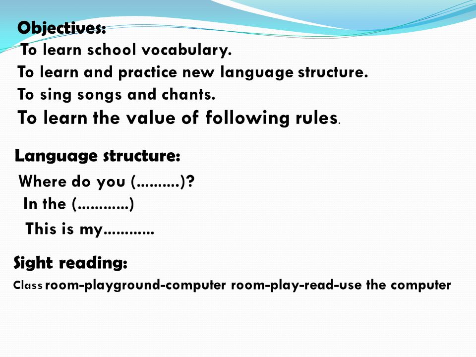 Objectives: To learn school vocabulary. To learn and practice new language structure.