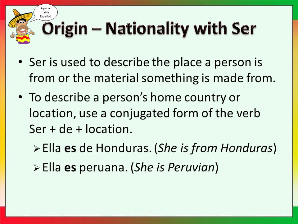 Ser is used to describe the place a person is from or the material something is made from.