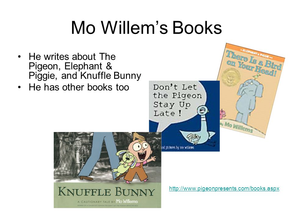 Mo Willem’s Books He writes about The Pigeon, Elephant & Piggie, and Knuffle Bunny He has other books too