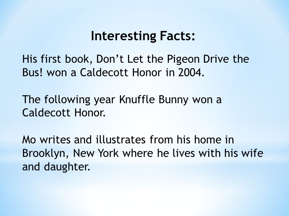Interesting Facts: His first book, Don’t Let the Pigeon Drive the Bus.