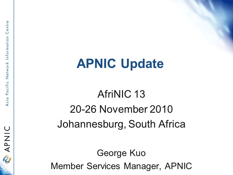 APNIC Update AfriNIC November 2010 Johannesburg, South Africa George Kuo Member Services Manager, APNIC