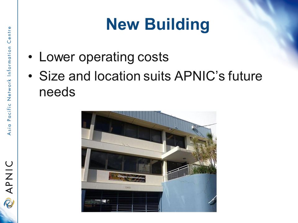 New Building Lower operating costs Size and location suits APNIC’s future needs
