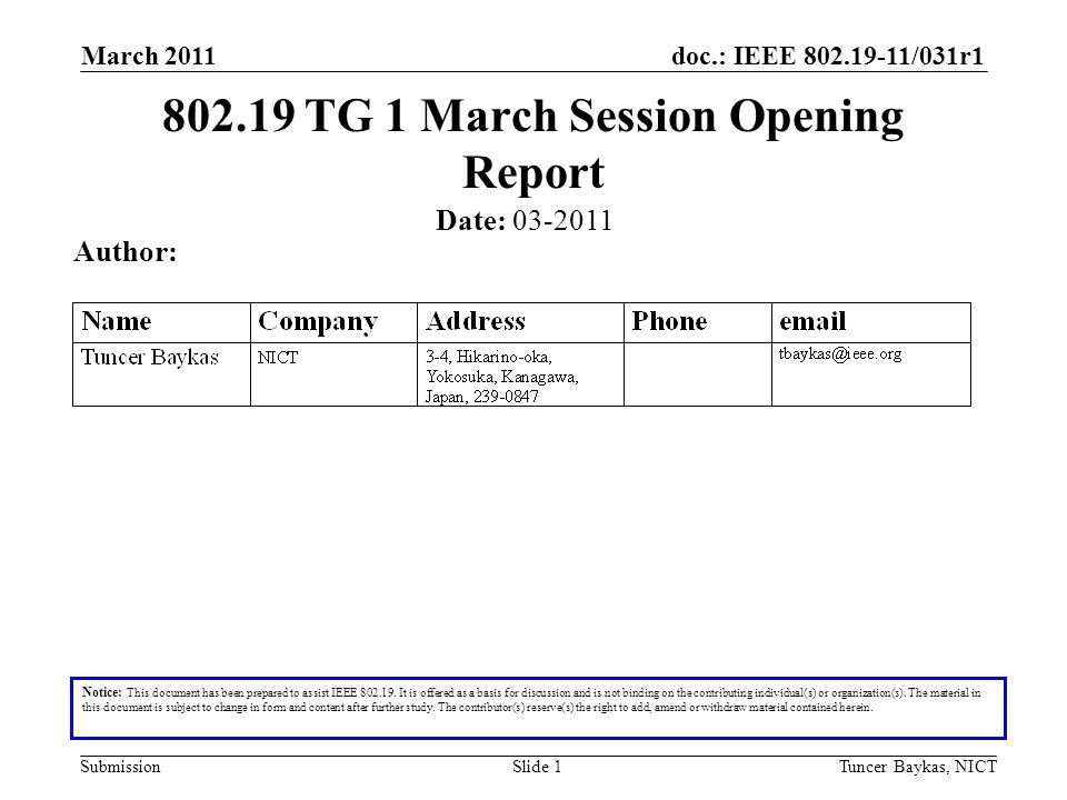 doc.: IEEE /031r1 Submission March 2011 Tuncer Baykas, NICTSlide TG 1 March Session Opening Report Notice: This document has been prepared to assist IEEE