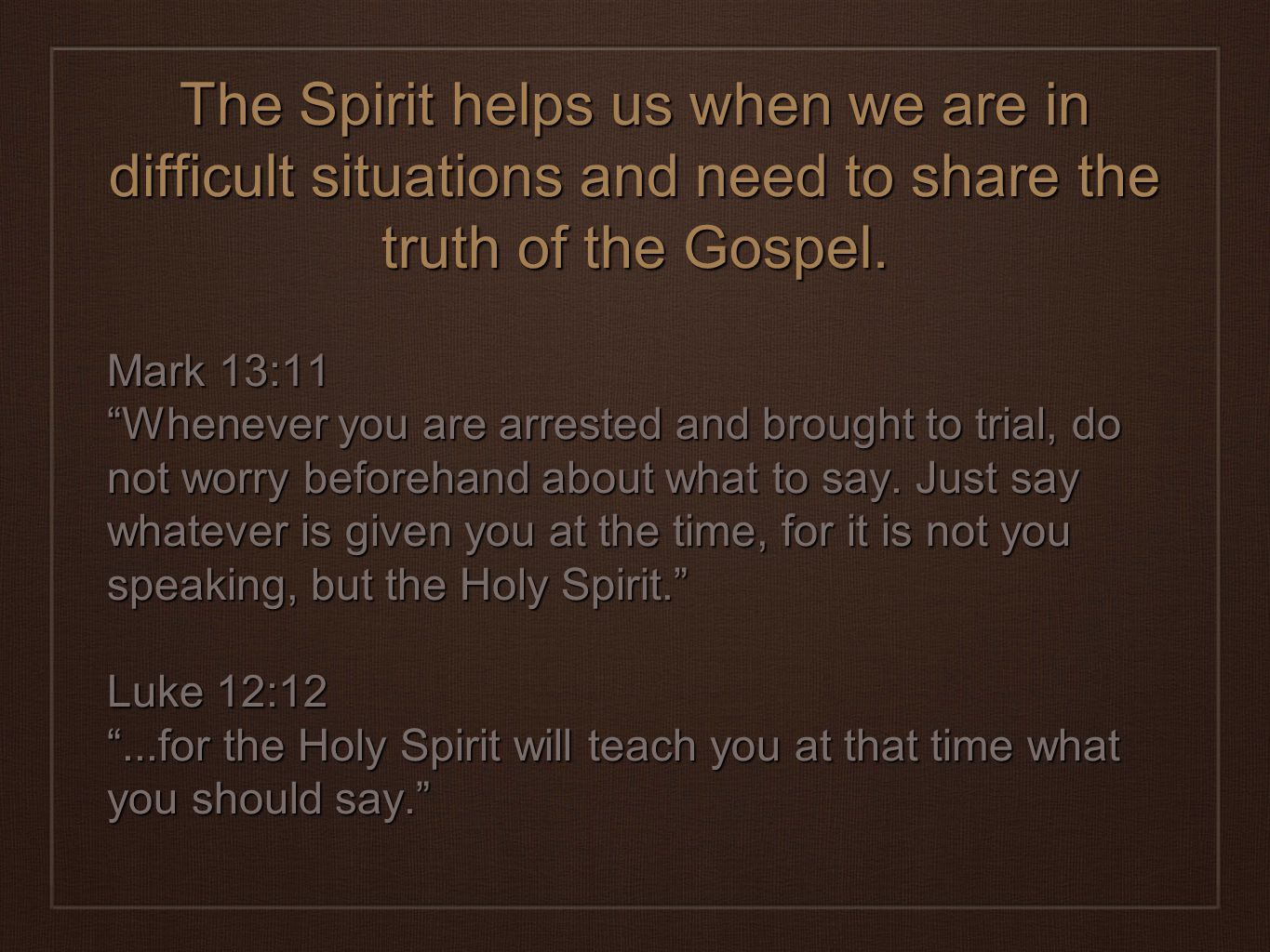 The Spirit helps us when we are in difficult situations and need to share the truth of the Gospel.