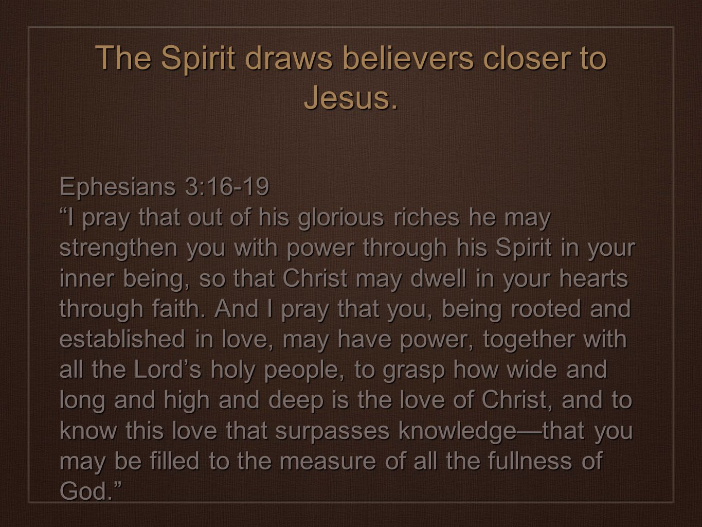 The Spirit draws believers closer to Jesus.