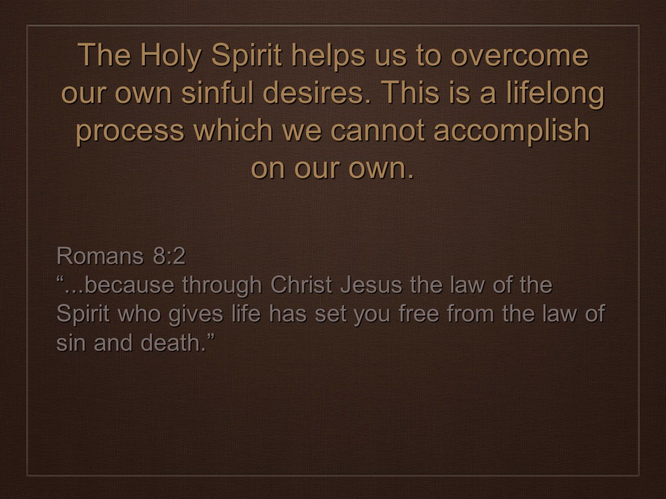 The Holy Spirit helps us to overcome our own sinful desires.
