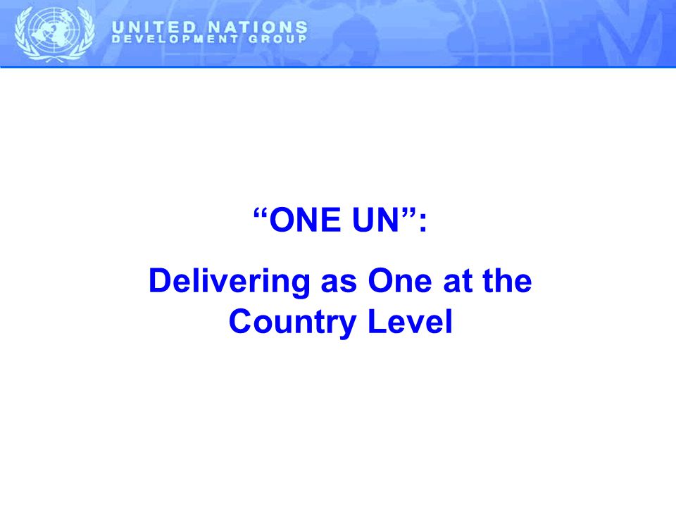 ONE UN : Delivering as One at the Country Level