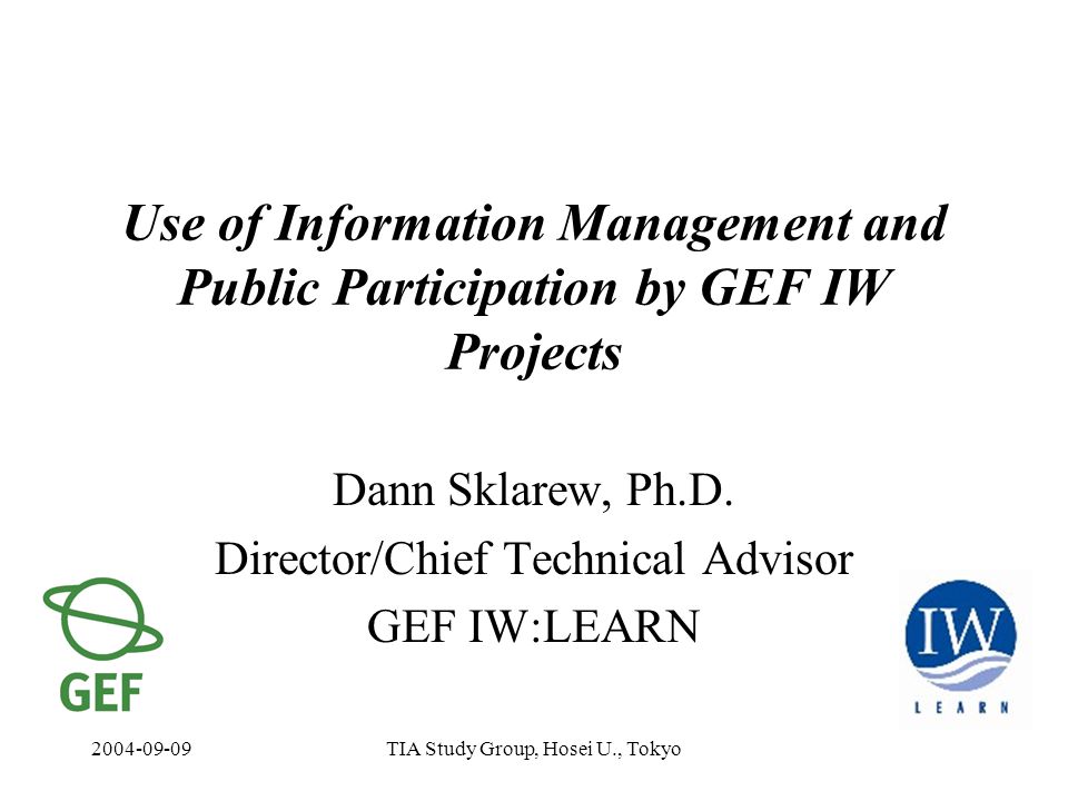 TIA Study Group, Hosei U., Tokyo Use of Information Management and Public Participation by GEF IW Projects Dann Sklarew, Ph.D.