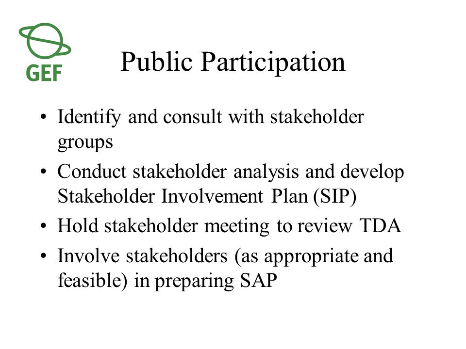 Public Participation Identify and consult with stakeholder groups Conduct stakeholder analysis and develop Stakeholder Involvement Plan (SIP) Hold stakeholder meeting to review TDA Involve stakeholders (as appropriate and feasible) in preparing SAP