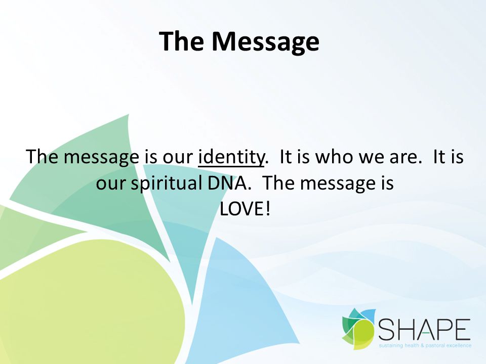 The Message The message is our identity. It is who we are.