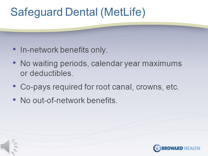In-network benefits only. No waiting periods, calendar year maximums or deductibles.
