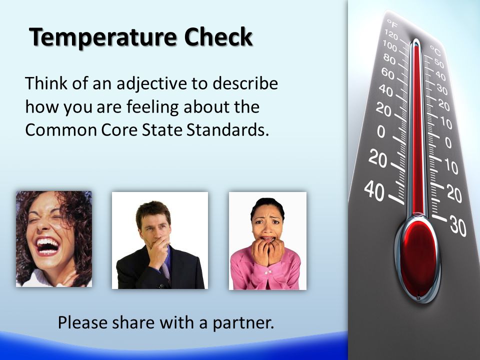Temperature Check Think of an adjective to describe how you are feeling about the Common Core State Standards.