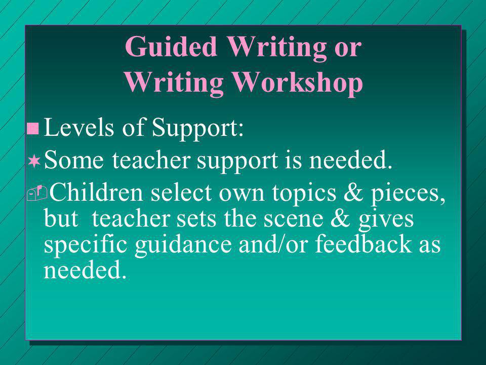 Guided Writing or Writing Workshop n n Levels of Support: ¬ ¬ Some teacher support is needed.