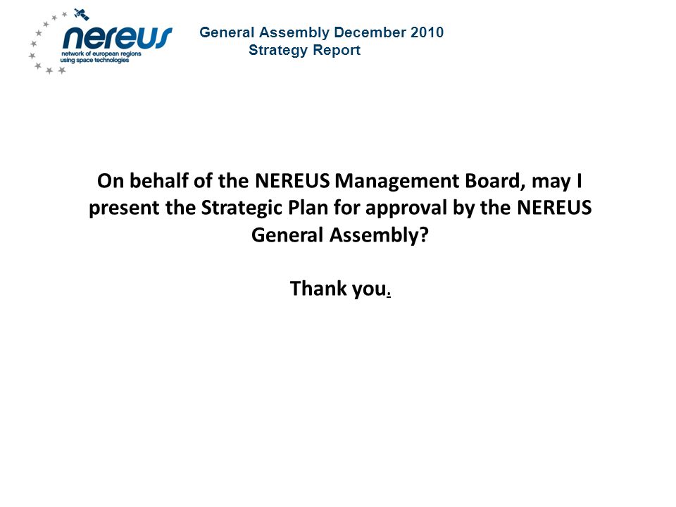 General Assembly December 2010 Strategy Report On behalf of the NEREUS Management Board, may I present the Strategic Plan for approval by the NEREUS General Assembly.