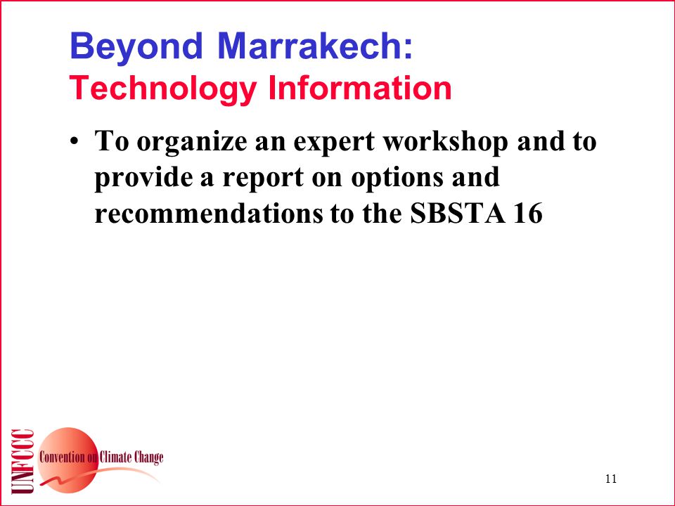 11 Beyond Marrakech: Technology Information To organize an expert workshop and to provide a report on options and recommendations to the SBSTA 16