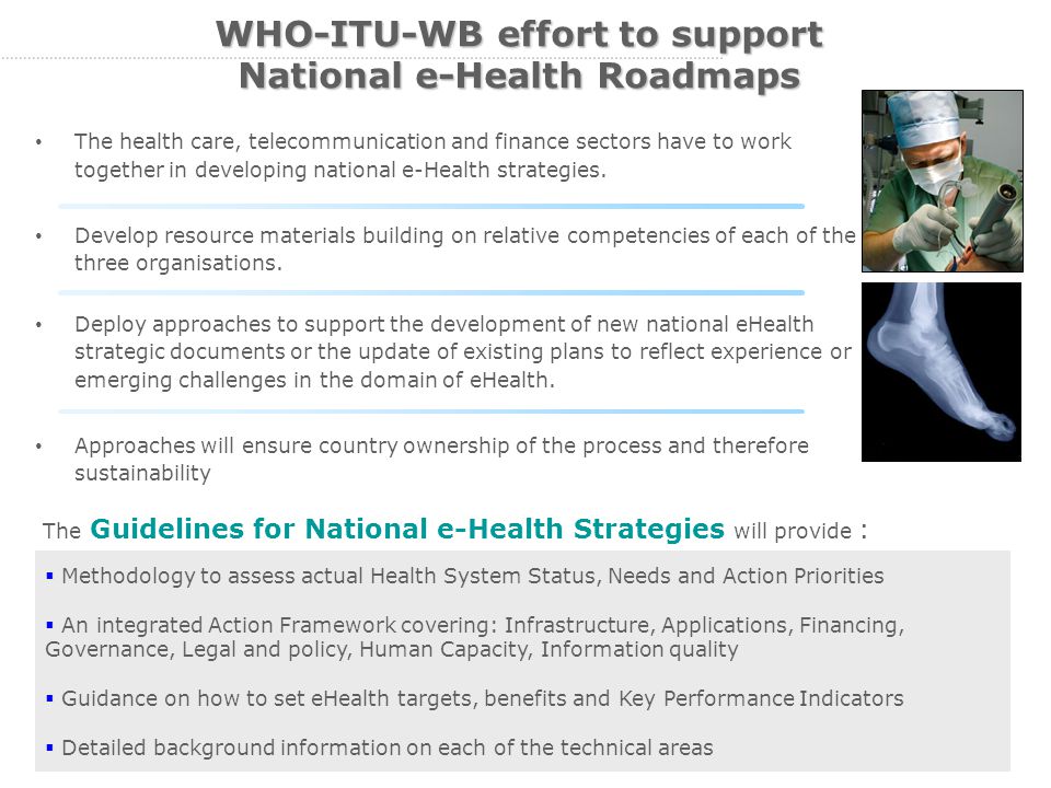 13 WHO-ITU-WB effort to support National e-Health Roadmaps The health care, telecommunication and finance sectors have to work together in developing national e-Health strategies.