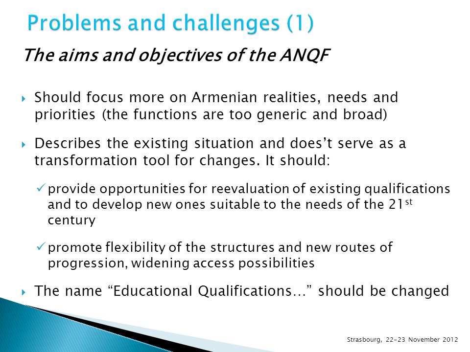 The aims and objectives of the ANQF  Should focus more on Armenian realities, needs and priorities (the functions are too generic and broad)  Describes the existing situation and does’t serve as a transformation tool for changes.