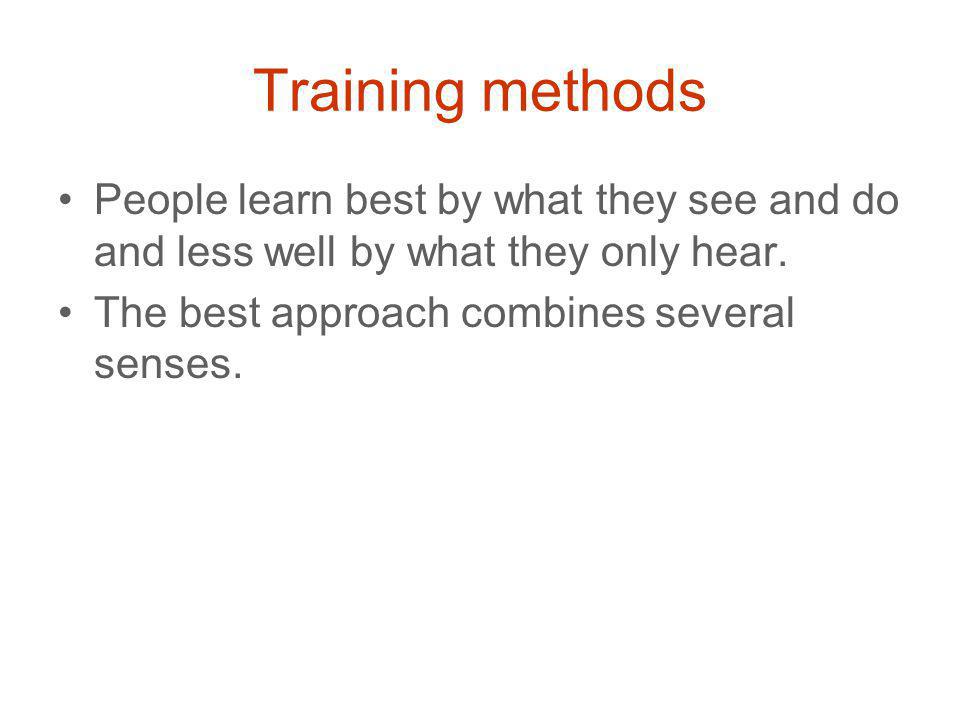 Training methods People learn best by what they see and do and less well by what they only hear.