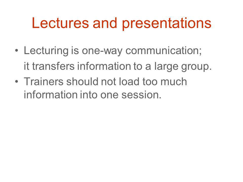 Lectures and presentations Lecturing is one-way communication; it transfers information to a large group.