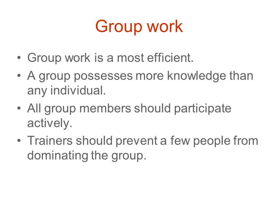 Group work Group work is a most efficient. A group possesses more knowledge than any individual.
