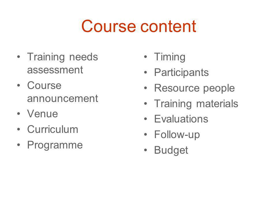 Course content Training needs assessment Course announcement Venue Curriculum Programme Timing Participants Resource people Training materials Evaluations Follow-up Budget