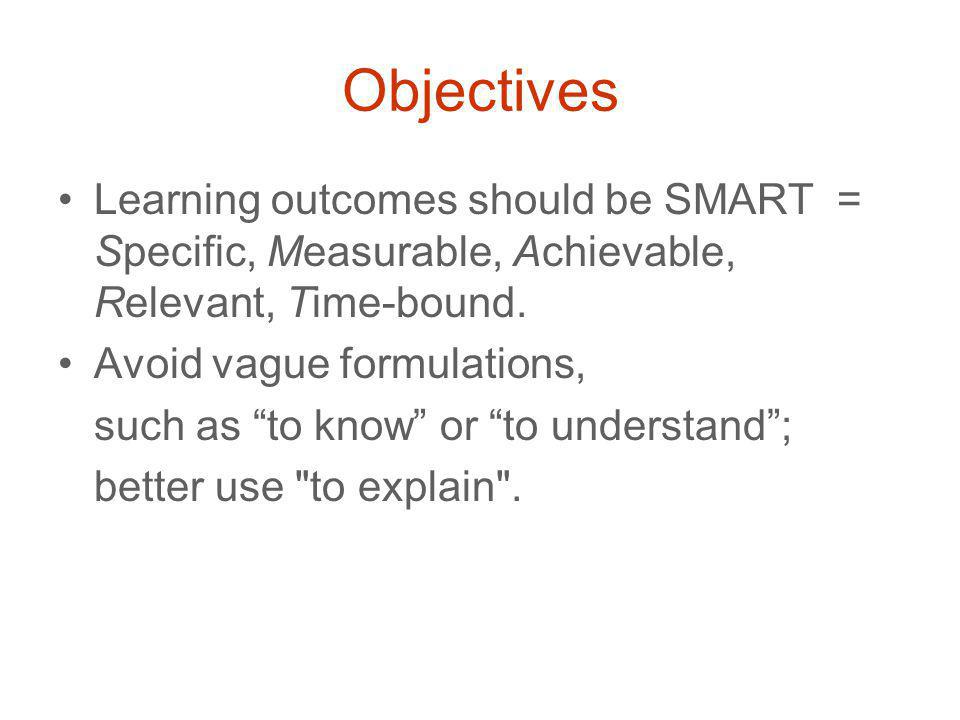 Objectives Learning outcomes should be SMART = Specific, Measurable, Achievable, Relevant, Time-bound.