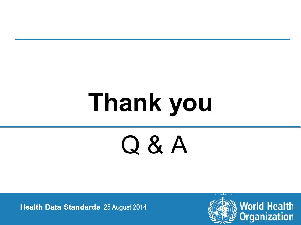 25 August | Health Data Standards Health Data Standards 25 August 2014 Thank you Q & A
