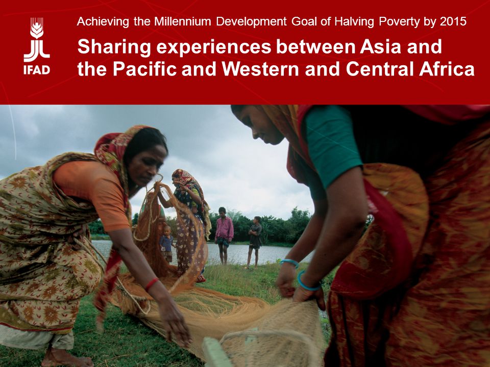 Sharing experiences between Asia and the Pacific and Western and Central Africa Achieving the Millennium Development Goal of Halving Poverty by 2015 Sharing experiences between Asia and the Pacific and Western and Central Africa