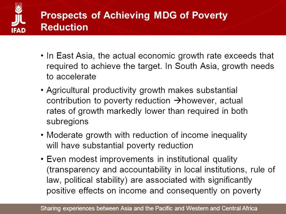 Sharing experiences between Asia and the Pacific and Western and Central Africa Prospects of Achieving MDG of Poverty Reduction In East Asia, the actual economic growth rate exceeds that required to achieve the target.